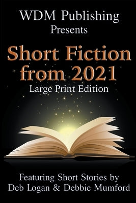 WDM Presents: Short Fiction from 2021 (Large Print Edition) by Logan, Deb