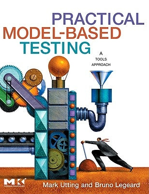 Practical Model-Based Testing: A Tools Approach by Utting, Mark