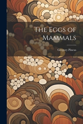 The Eggs of Mammals by Pincus, Gregory