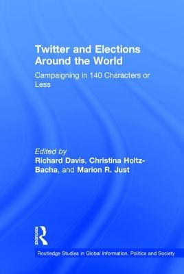 Twitter and Elections Around the World: Campaigning in 140 Characters or Less by Davis, Richard