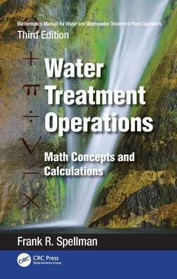 Mathematics Manual for Water and Wastewater Treatment Plant Operators: Water Treatment Operations: Math Concepts and Calculations by Spellman, Frank R.