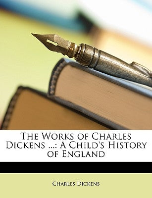 The Works of Charles Dickens ...: A Child's History of England by Dickens, Charles