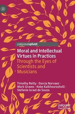 Moral and Intellectual Virtues in Practices: Through the Eyes of Scientists and Musicians by Reilly, Timothy