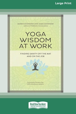 Yoga Wisdom at Work: Finding Sanity Off the Mat and On the Job (16pt Large Print Edition) by Showkeir, Maren