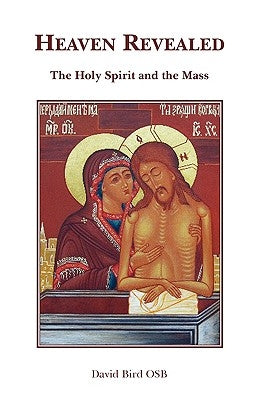 Heaven Revealed - The Holy Spirit and the Mass by Bird, Osb David