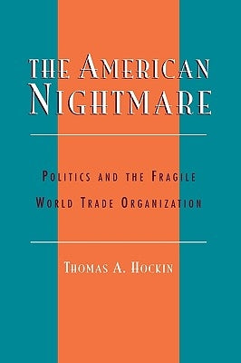 The American Nightmare: Politics and the Fragile World Trade Organization by Hockin, Thomas a.