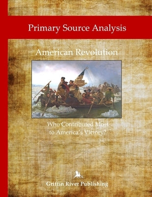 Primary Source Analysis: American Revolution - Who Contributed Most to America's Victory? by Granger, Rick