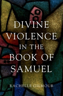 Divine Violence in the Book of Samuel by Gilmour, Rachelle