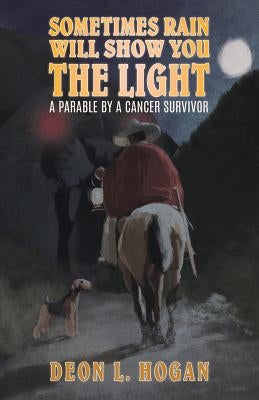Sometimes Rain Will Show You the Light by Hogan, Deon L.