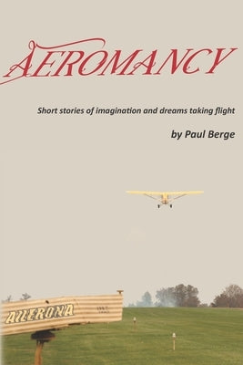 Aeromancy: Short stories of imagination and dreams taking flight by Berge, Paul