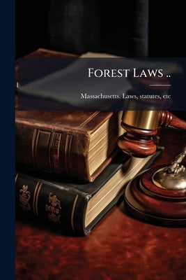 Forest Laws .. by Massachusetts Laws, Statutes Etc [Fro