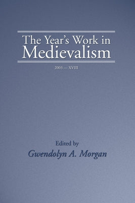 The Year's Work in Medievalism, 2003 by Morgan, Gwendolyn
