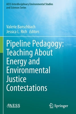 Pipeline Pedagogy: Teaching about Energy and Environmental Justice Contestations by Banschbach, Valerie
