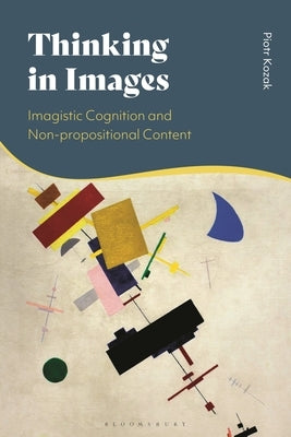 Thinking in Images: Imagistic Cognition and Non-Propositional Content by Kozak, Piotr