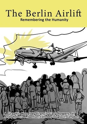 The Berlin Airlift: Remembering the Humanity by Powers, Gary, Jr.