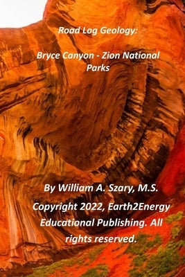 Road Log Geology: Bryce Canyon-Zion National Parks by Szary M. S., William A.