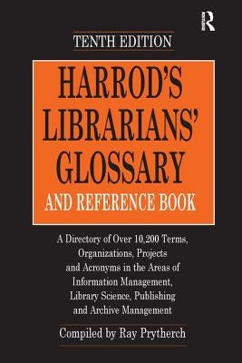 Harrod's Librarians' Glossary and Reference Book: A Directory of Over 10,200 Terms, Organizations, Projects and Acronyms in the Areas of Information M by Prytherch, Ray