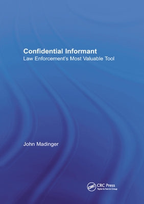Confidential Informant: Law Enforcement's Most Valuable Tool by Madinger, John