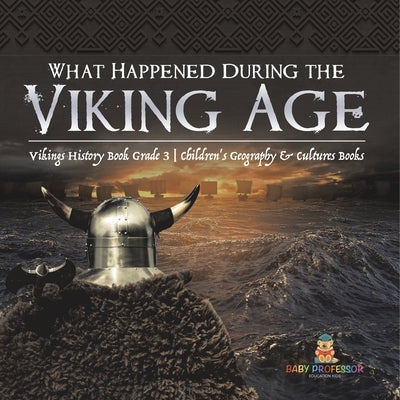 What Happened During the Viking Age? Vikings History Book Grade 3 Children's Geography & Cultures Books by Baby Professor