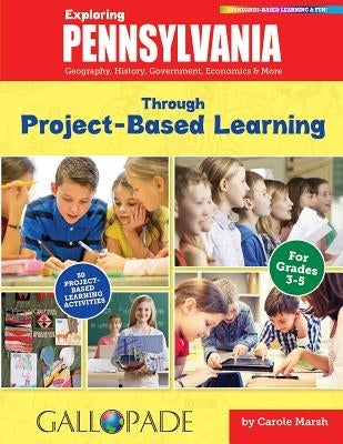 Exploring Pennsylvania Through Project-Based Learning: Geography, History, Government, Economics & More by Marsh, Carole