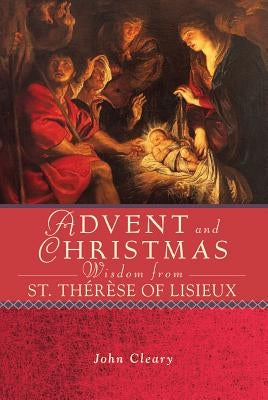 Advent and Christmas Wisdom Fom St. Therese of Lisieux by Cleary, John