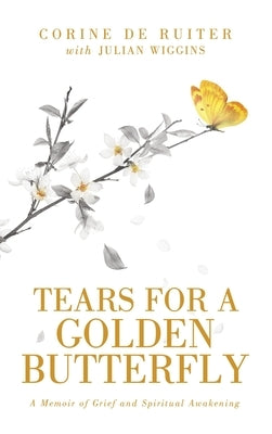 Tears for a Golden Butterfly: A Memoir of Grief and Spiritual Awakening by de Ruiter, Corine