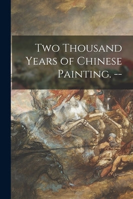 Two Thousand Years of Chinese Painting. -- by Anonymous