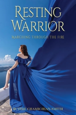 Resting Warrior: Marching Through the Fire by Chamichian-Smith, Ruthie