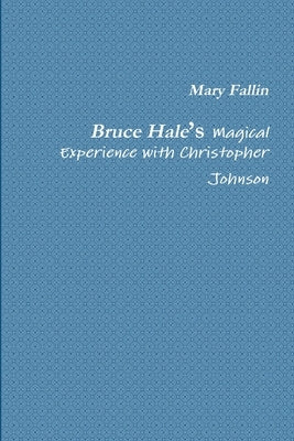 Bruce Hale's Magical Experience with Christopher Johnson by Fallin, Mary