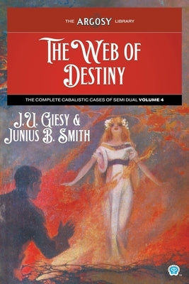 The Web of Destiny: The Complete Cabalistic Cases of Semi Dual, Volume 4 by Giesy, J. U.