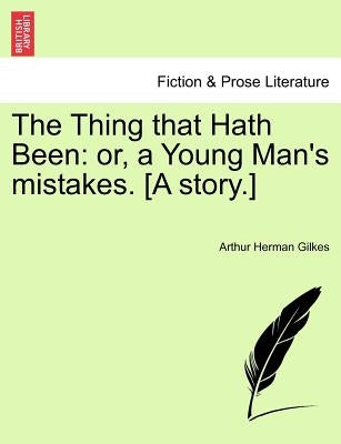 The Thing That Hath Been: Or, a Young Man's Mistakes. [A Story.] by Gilkes, Arthur Herman