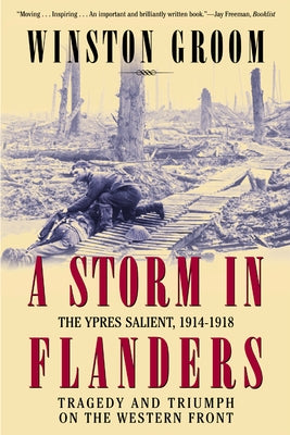 A Storm in Flanders: The Ypres Salient, 1914-1918: Tragedy and Triumph on the Western Front by Groom, Winston