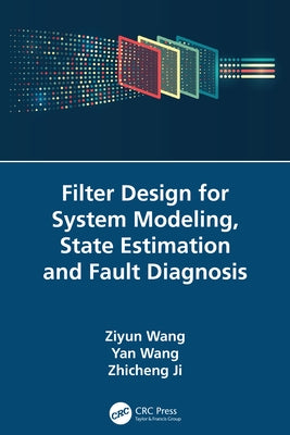 Filter Design for System Modeling, State Estimation and Fault Diagnosis by Wang, Ziyun