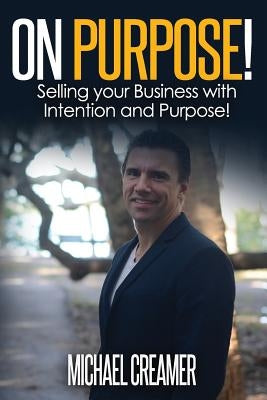 On Purpose: Selling Your Company With Intention and Purpose by Creamer, Michael