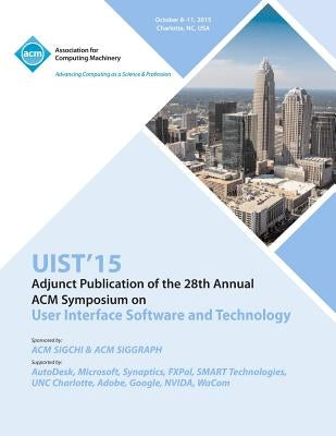UIST 15 Adjunct to 28th ACM User Interface Software and Technology Symposium by Uist 15 Conference Committee