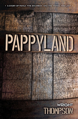 Pappyland: A Story of Family, Fine Bourbon, and the Things That Last by Thompson, Wright