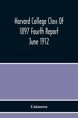 Harvard College Class Of 1897 Fourth Report June 1912 by Unknown