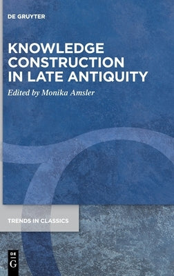 Knowledge Construction in Late Antiquity by Amsler, Monika