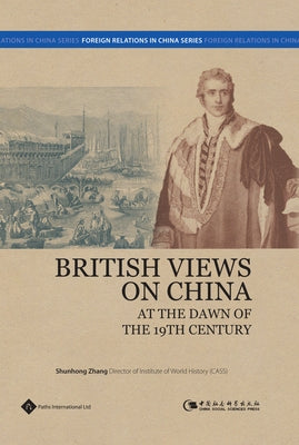 British Views on China at the Dawn of the 19th Century by Zhang, Shunhong