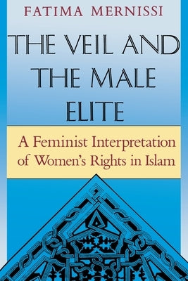 The Veil and the Male Elite: A Feminist Interpretation of Women's Rights in Islam by Mernissi, Fatima