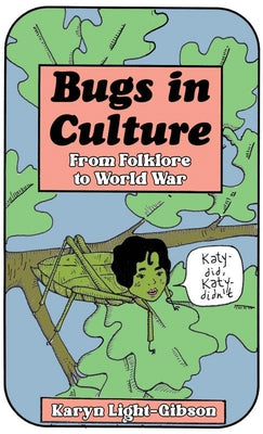 Bugs in Culture: From Folklore to World War by Light-Gibson, Karyn
