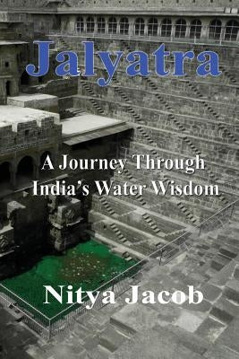 Jalyatra, A Journey Through India's Water Wisdom by Jacob, Nitya
