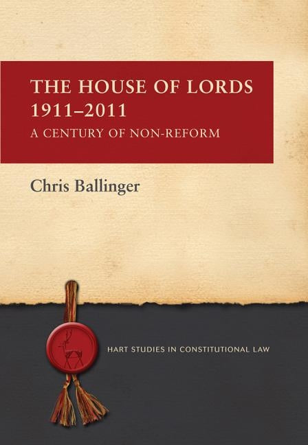 House of Lords 1911-2011: A Century of Non-Reform by Ballinger, Chris