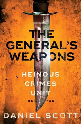 The General's Weapons: Heinous Crimes Unit Book 4 by Scott, Daniel