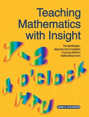 Teaching Mathematics with Insight: The Identification, Diagnosis and Remediation of Young Children's Mathematical Errors by Cockburn, Anne D.