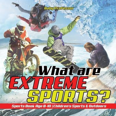 What are Extreme Sports? Sports Book Age 8-10 Children's Sports & Outdoors by Baby Professor