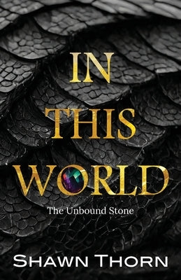 In This World: The Unbound Stone by Thorn, Shawn
