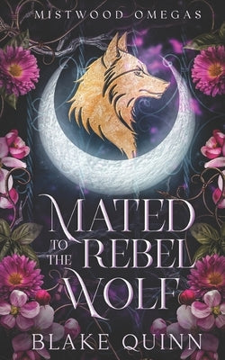 Mated to the Rebel Wolf: A Fated Mates Wolf Shifter Paranormal Romance by Quinn, Blake