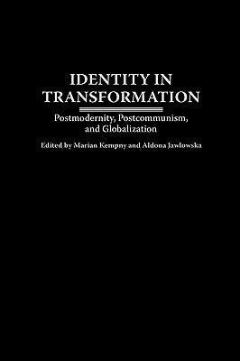 Identity in Transformation: Postmodernity, Postcommunism, and Globalization by Kempny, Marian