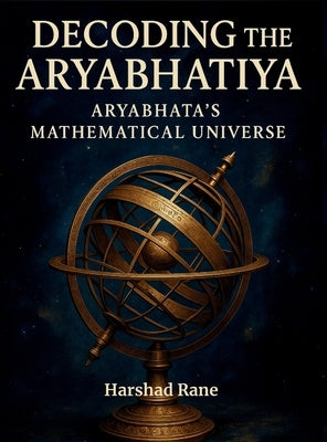 Decoding the Aryabhatiya: Aryabhata's Mathematical Universe by Rane, Harshad